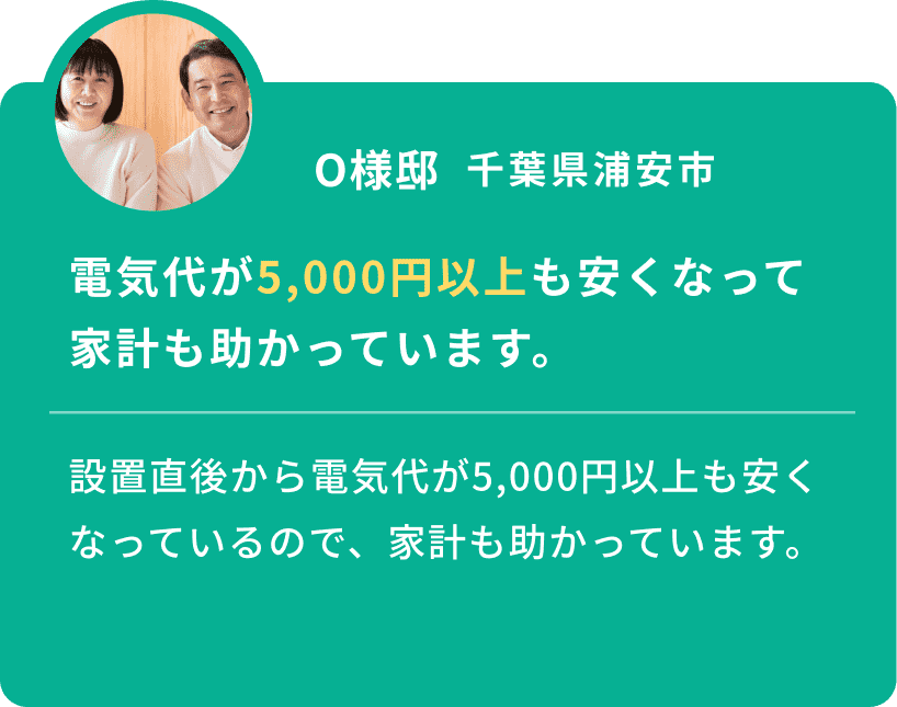 O様邸 千葉県浦安市 電気代が5,000円以上も安くなって家計も助かっています。