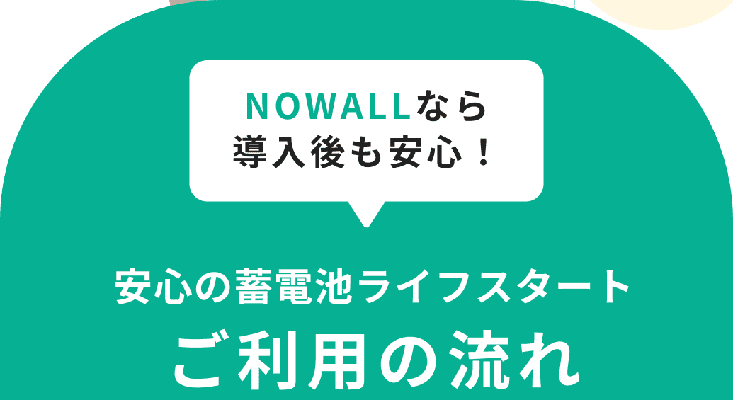 NOWALLなら導入後も安心！安心の蓄電池ライフスタートご利用の流れ
