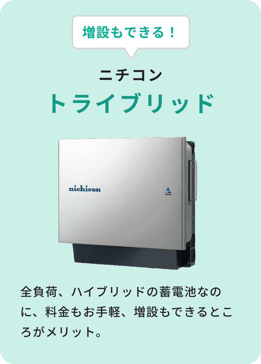 増設もできる！ ニチコン トライブリッド 全負荷、ハイブリッドの蓄電池なのに、料金もお手軽、増設もできるところがメリット。